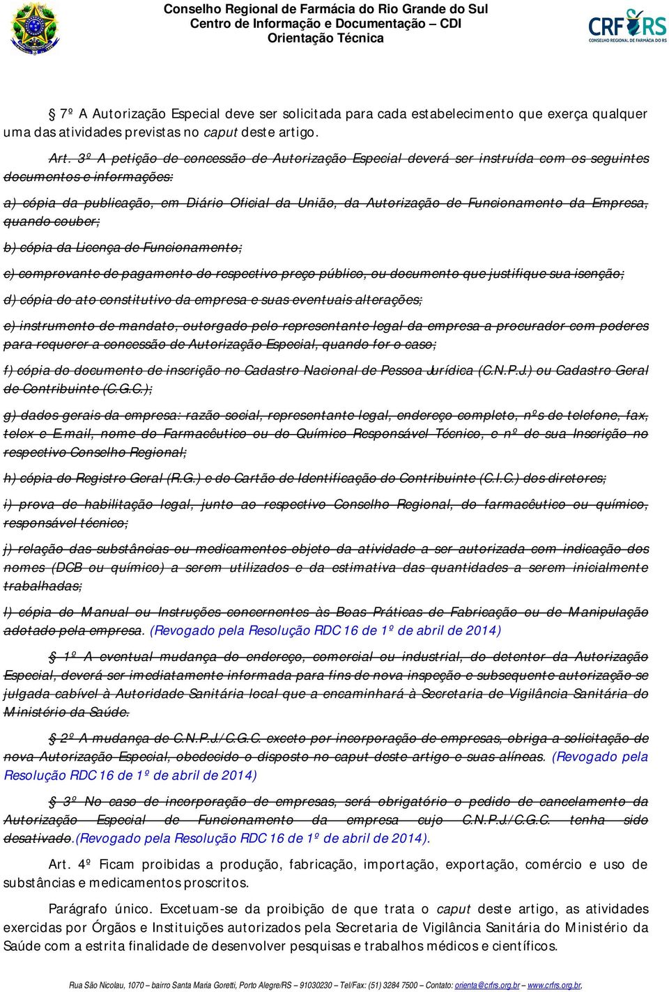 da Empresa, quando couber; b) cópia da Licença de Funcionamento; c) comprovante de pagamento do respectivo preço público, ou documento que justifique sua isenção; d) cópia do ato constitutivo da