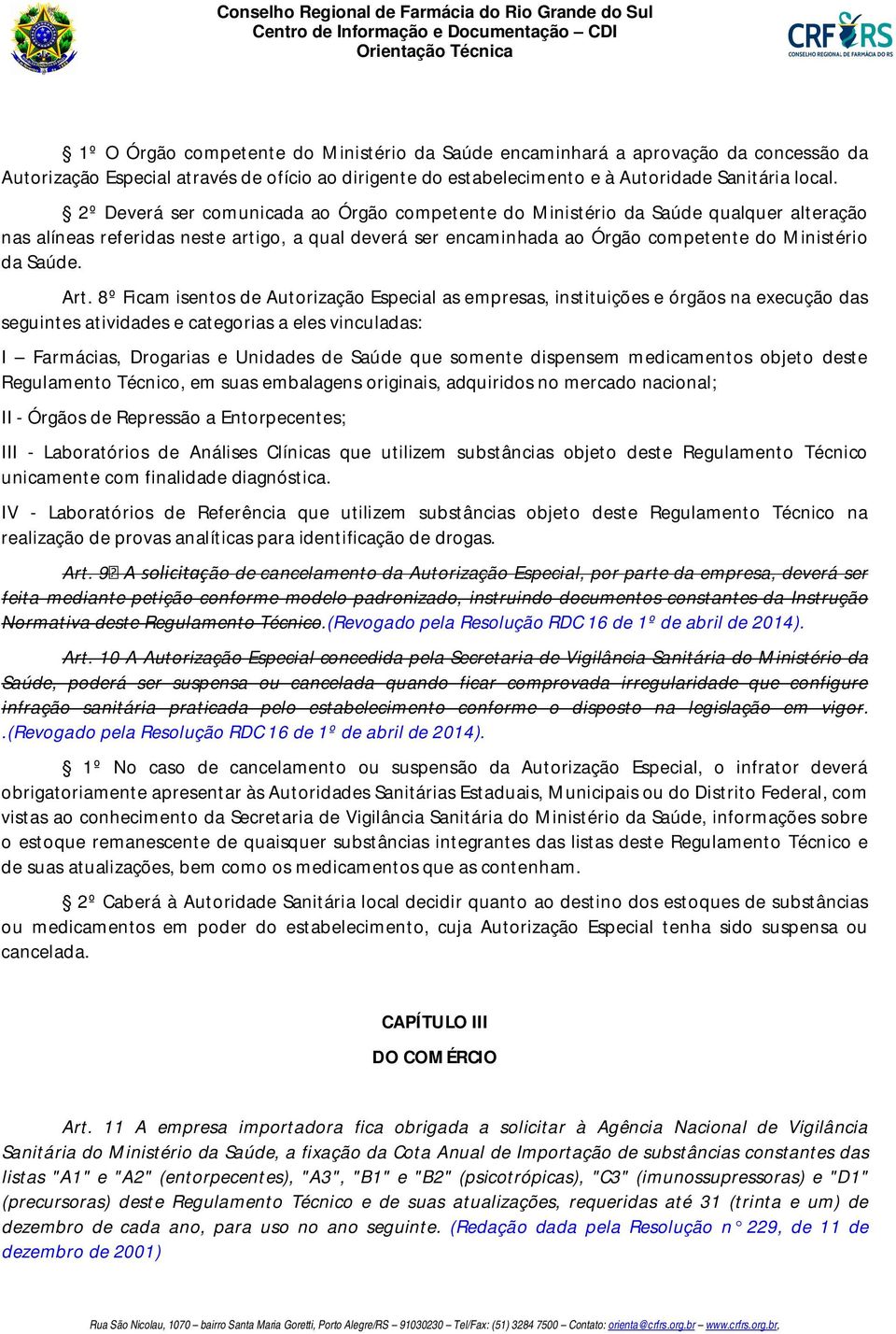 Art. 8º Ficam isentos de Autorização Especial as empresas, instituições e órgãos na execução das seguintes atividades e categorias a eles vinculadas: I Farmácias, Drogarias e Unidades de Saúde que