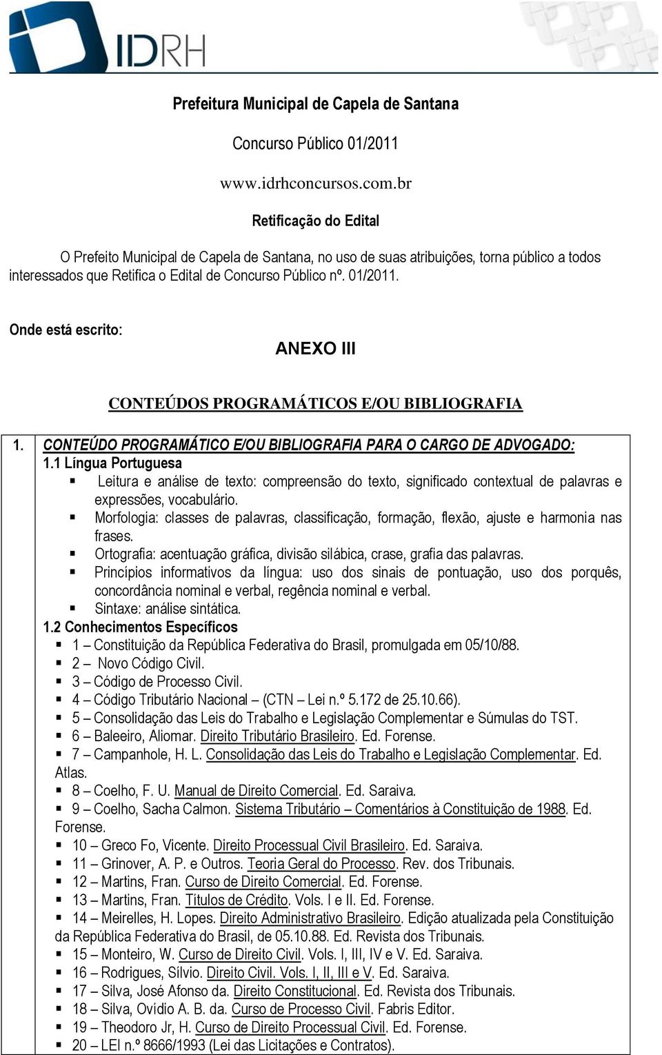 Onde está escrito: ANEXO III CONTEÚDOS PROGRAMÁTICOS E/OU BIBLIOGRAFIA 1. CONTEÚDO PROGRAMÁTICO E/OU BIBLIOGRAFIA PARA O CARGO DE ADVOGADO: 1.