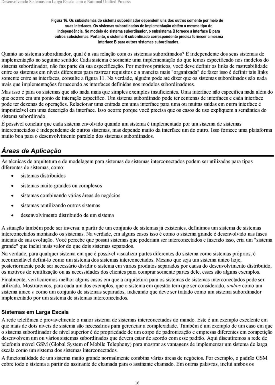 Portanto, o sistema B subordinado correspondente precisa fornecer a mesma interface B para outros sistemas subordinados.