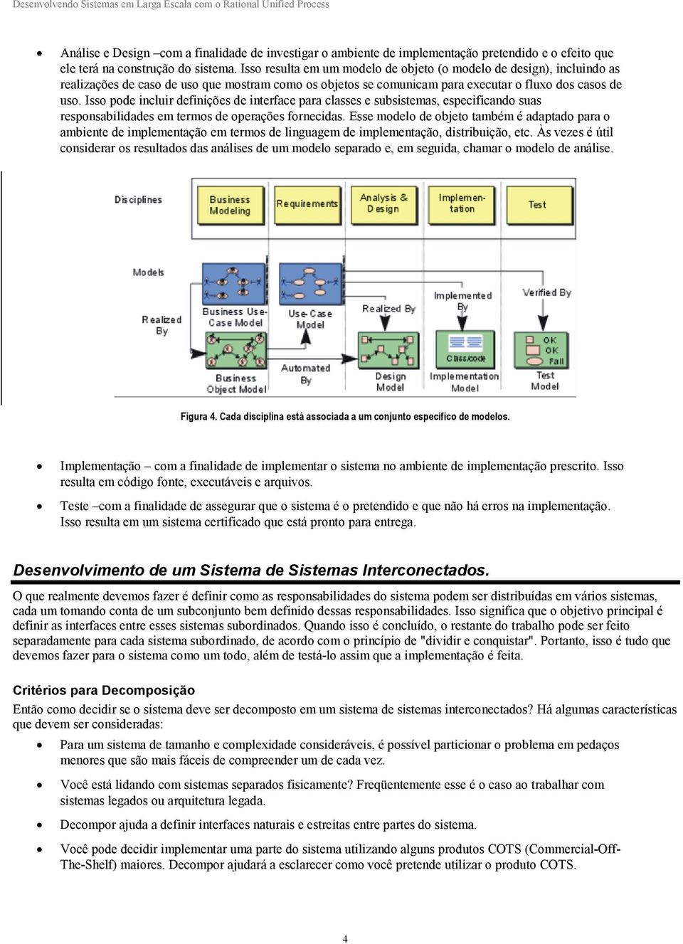 Isso pode incluir definições de interface para classes e subsistemas, especificando suas responsabilidades em termos de operações fornecidas.