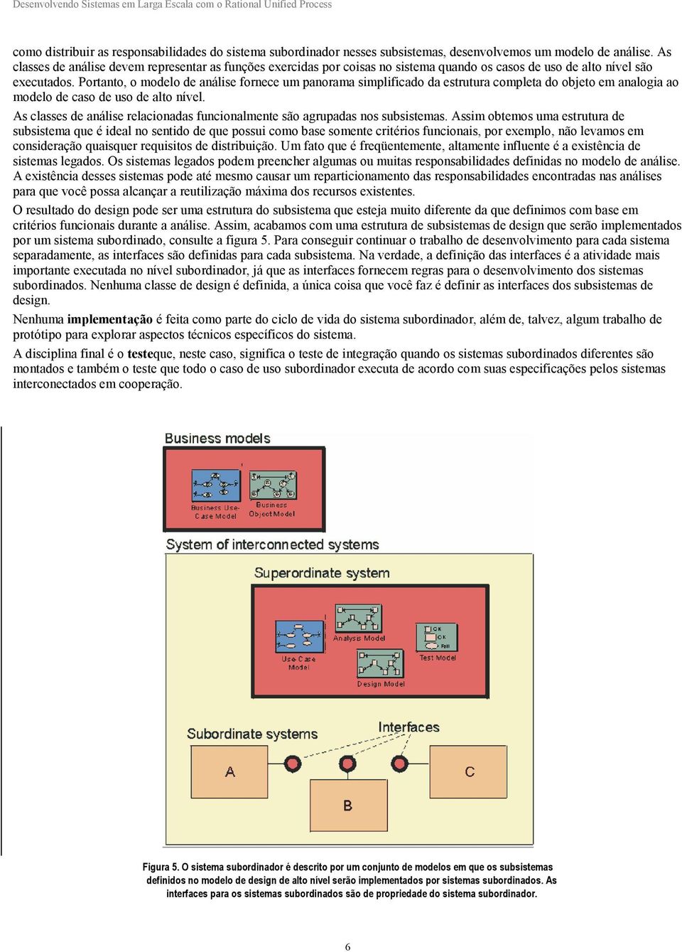 Portanto, o modelo de análise fornece um panorama simplificado da estrutura completa do objeto em analogia ao modelo de caso de uso de alto nível.