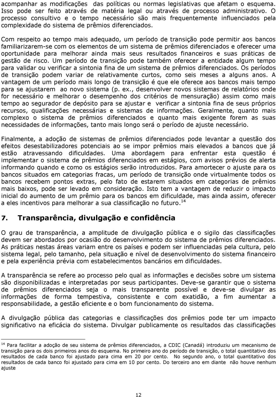 Com respeito ao tempo mais adequado, um período de transição pode permitir aos bancos familiarizarem-se com os elementos de um sistema de prêmios diferenciados e oferecer uma oportunidade para