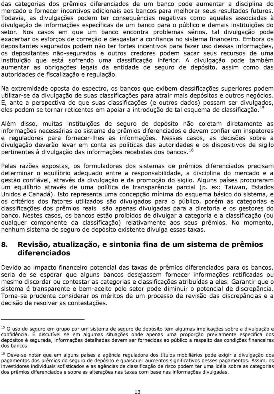 Nos casos em que um banco encontra problemas sérios, tal divulgação pode exacerbar os esforços de correção e desgastar a confiança no sistema financeiro.