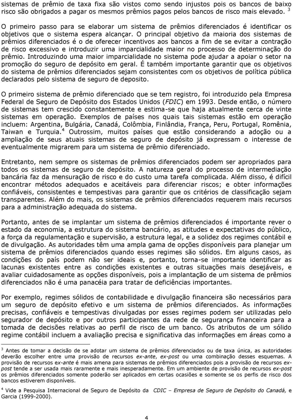 O principal objetivo da maioria dos sistemas de prêmios diferenciados é o de oferecer incentivos aos bancos a fim de se evitar a contração de risco excessivo e introduzir uma imparcialidade maior no