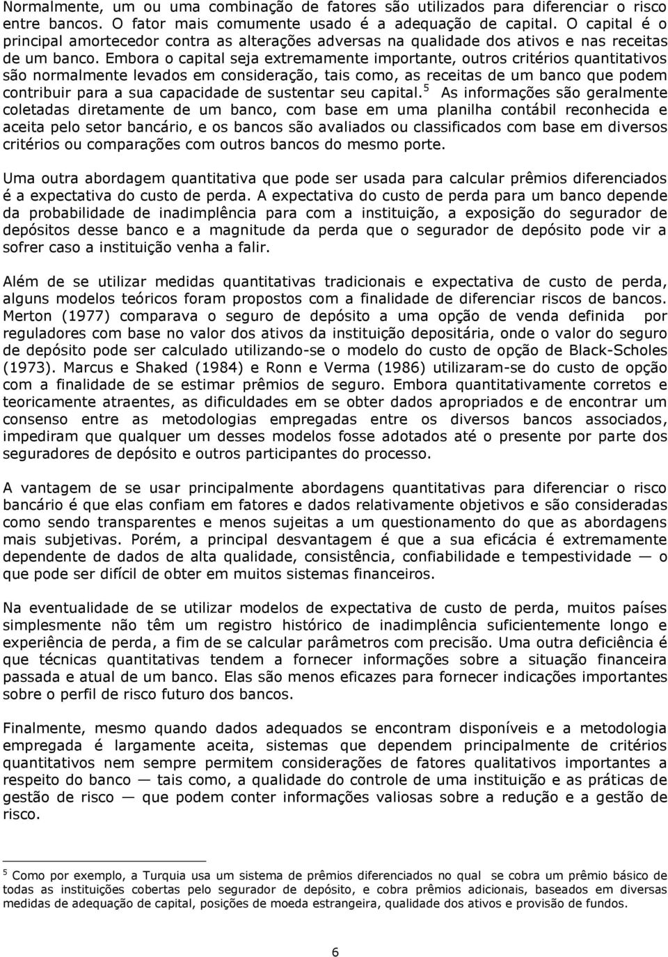 Embora o capital seja extremamente importante, outros critérios quantitativos são normalmente levados em consideração, tais como, as receitas de um banco que podem contribuir para a sua capacidade de