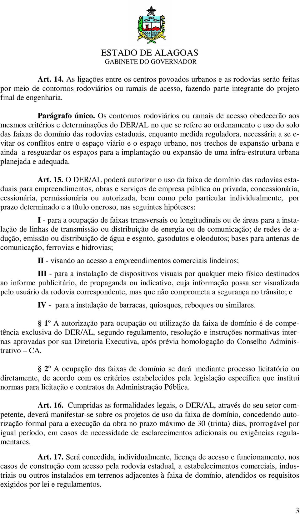 Os contornos rodoviários ou ramais de acesso obedecerão aos mesmos critérios e determinações do DER/AL no que se refere ao ordenamento e uso do solo das faixas de domínio das rodovias estaduais,