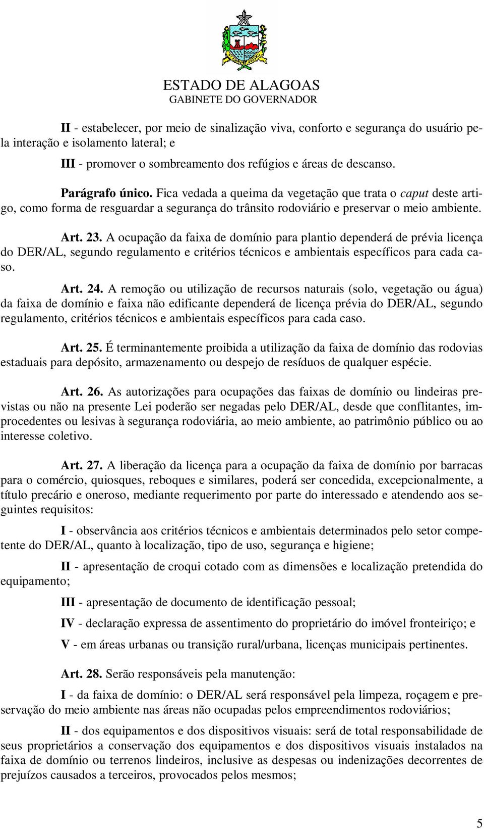 A ocupação da faixa de domínio para plantio dependerá de prévia licença do DER/AL, segundo regulamento e critérios técnicos e ambientais específicos para cada caso. Art. 24.