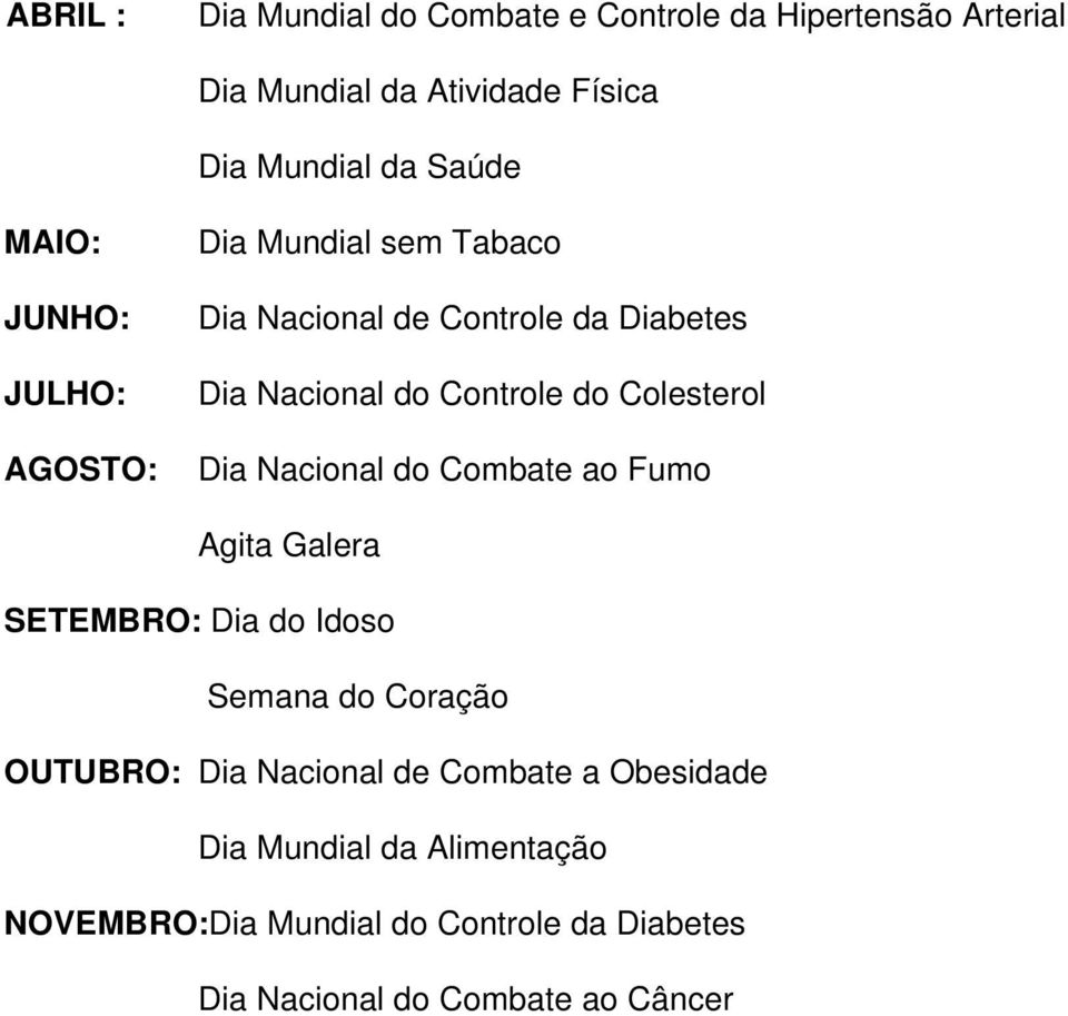 Colesterol Dia Nacional do Combate ao Fumo Agita Galera SETEMBRO: Dia do Idoso Semana do Coração OUTUBRO: Dia Nacional