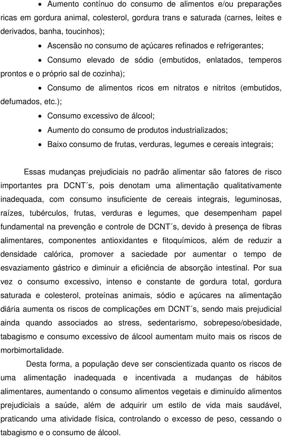 ); Consumo excessivo de álcool; Aumento do consumo de produtos industrializados; Baixo consumo de frutas, verduras, legumes e cereais integrais; Essas mudanças prejudiciais no padrão alimentar são