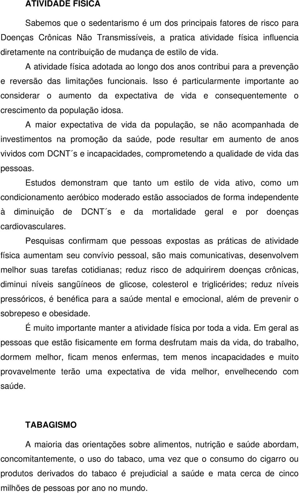 Isso é particularmente importante ao considerar o aumento da expectativa de vida e consequentemente o crescimento da população idosa.