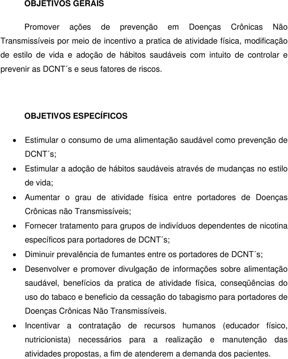 OBJETIVOS ESPECÍFICOS Estimular o consumo de uma alimentação saudável como prevenção de DCNT s; Estimular a adoção de hábitos saudáveis através de mudanças no estilo de vida; Aumentar o grau de