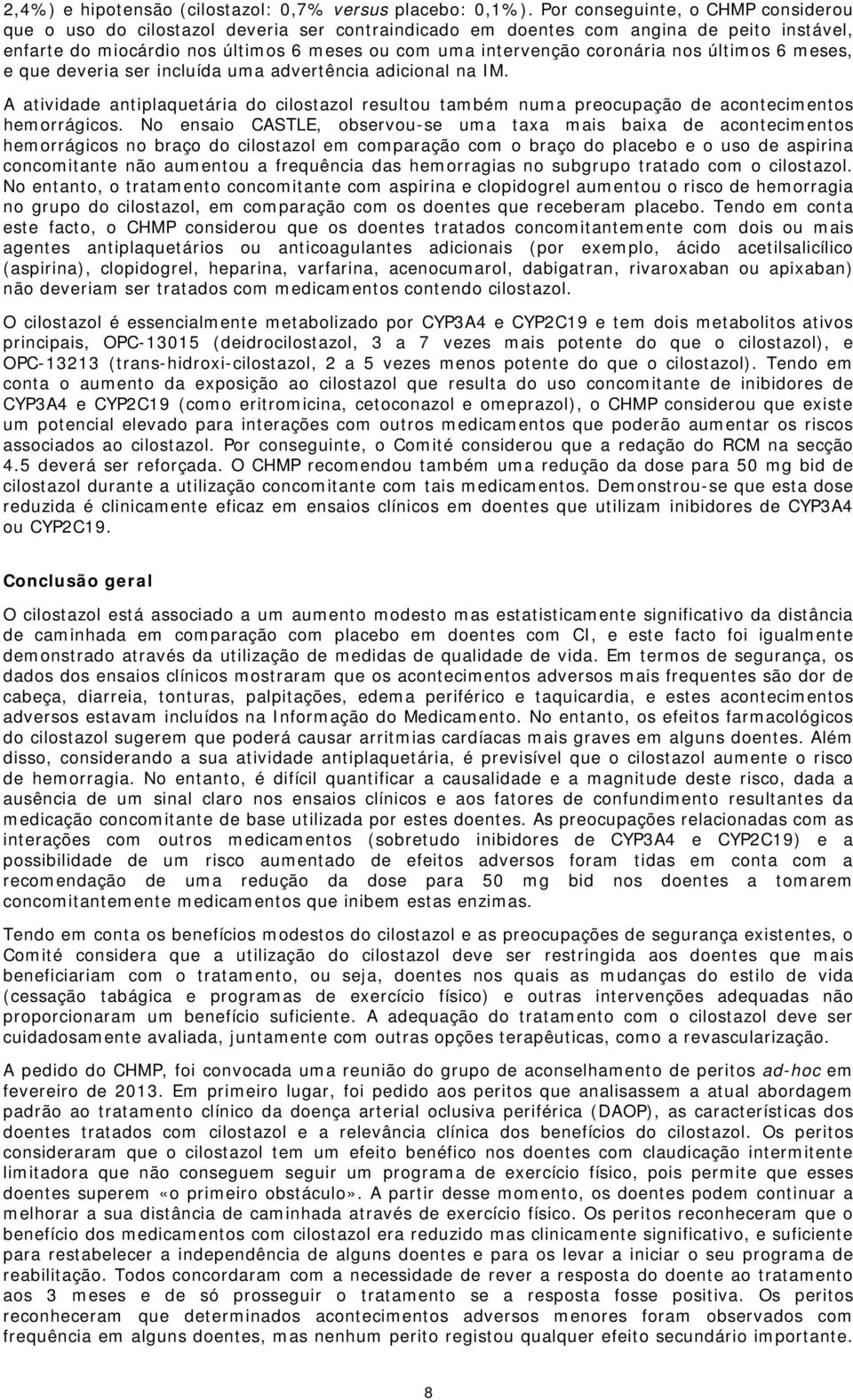 coronária nos últimos 6 meses, e que deveria ser incluída uma advertência adicional na IM. A atividade antiplaquetária do cilostazol resultou também numa preocupação de acontecimentos hemorrágicos.