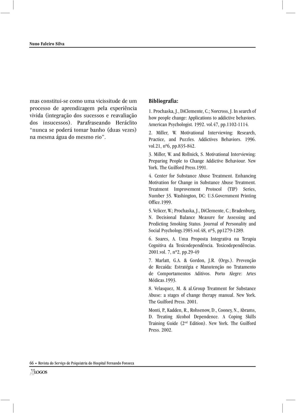 In search of how people change: Applications to addictive behaviors. American Psychologist. 1992. vol.47, pp.1102-1114. 2. Miller, W. Motivational Interviewing: Research, Practice, and Puzzles.