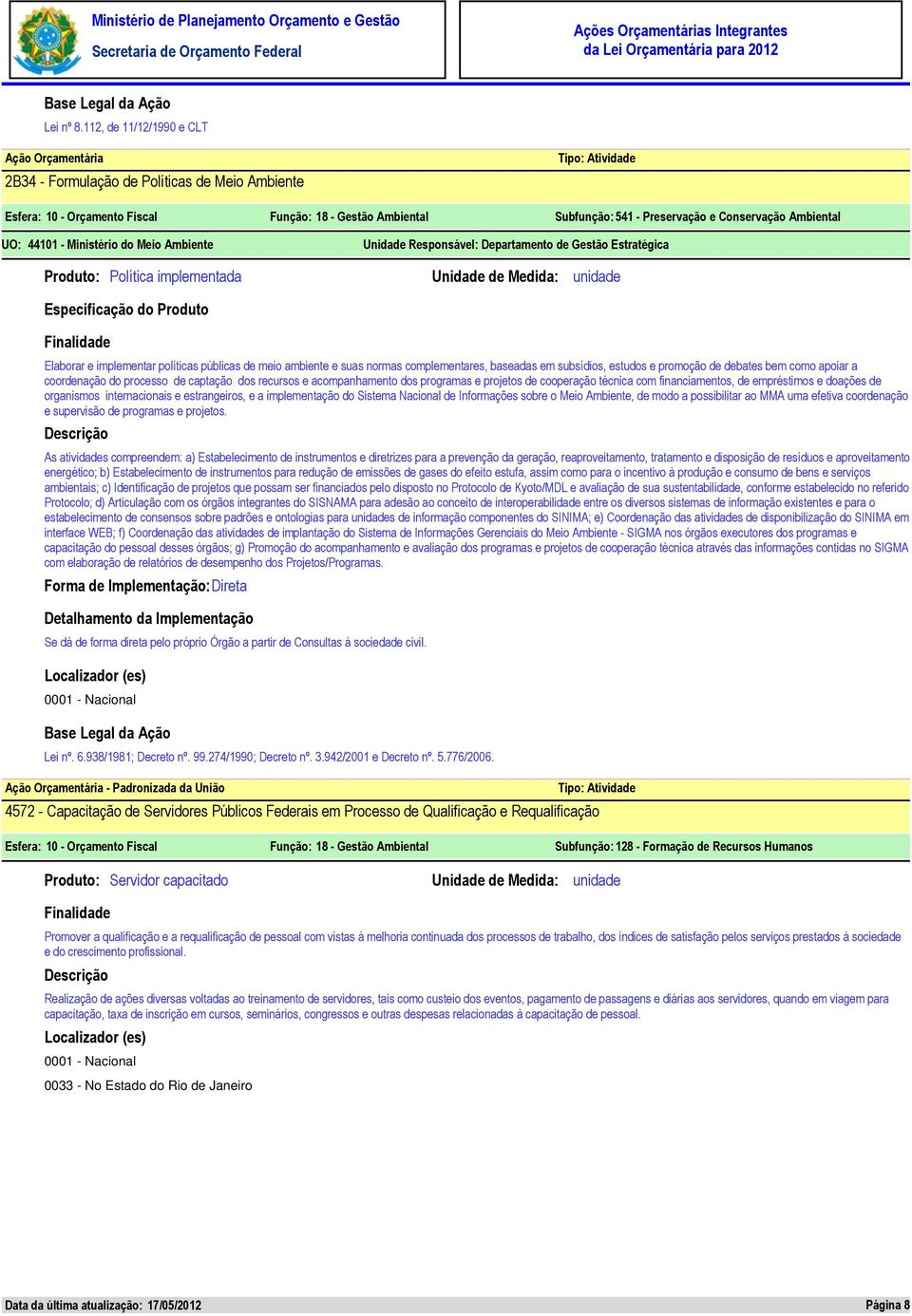 Responsável: Departamento de Gestão Estratégica Política implementada Elaborar e implementar políticas públicas de meio ambiente e suas normas complementares, baseadas em subsídios, estudos e