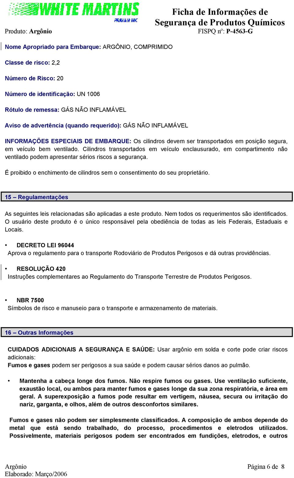 Cilindros transportados em veículo enclausurado, em compartimento não ventilado podem apresentar sérios riscos a segurança.