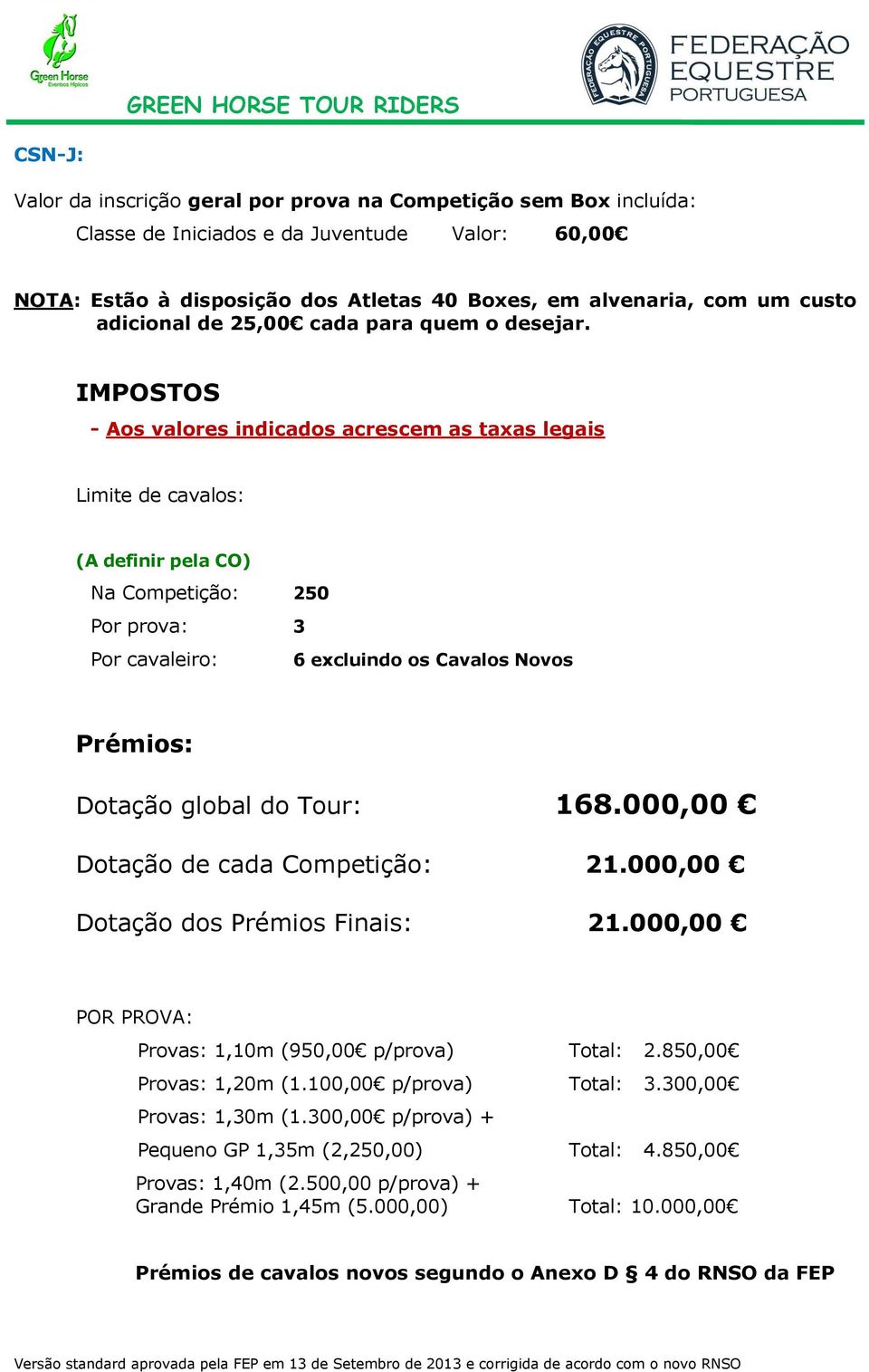 IMPOSTOS - Aos valores indicados acrescem as taxas legais Limite de cavalos: (A definir pela CO) Na Competição: 250 Por prova: 3 Por cavaleiro: 6 excluindo os Cavalos Novos Prémios: Dotação global do