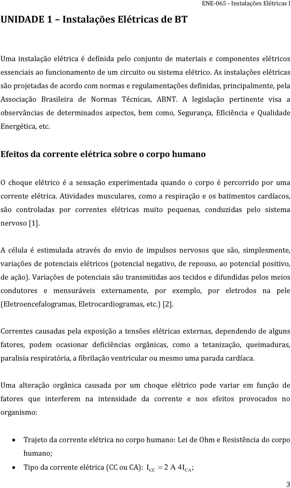 A legislação pertinente visa a observâncias de determinados aspectos, bem como, Segurança, Eficiência e Qualidade Energética, etc.