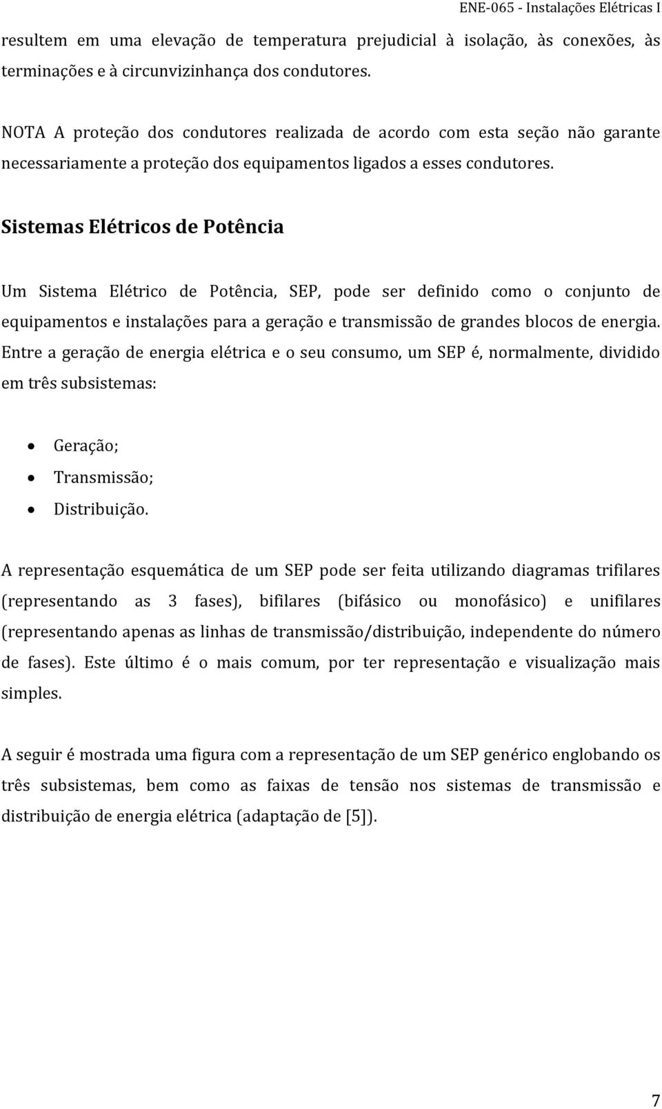 Sistemas Elétricos de Potência Um Sistema Elétrico de Potência, SEP, pode ser definido como o conjunto de equipamentos e instalações para a geração e transmissão de grandes blocos de energia.