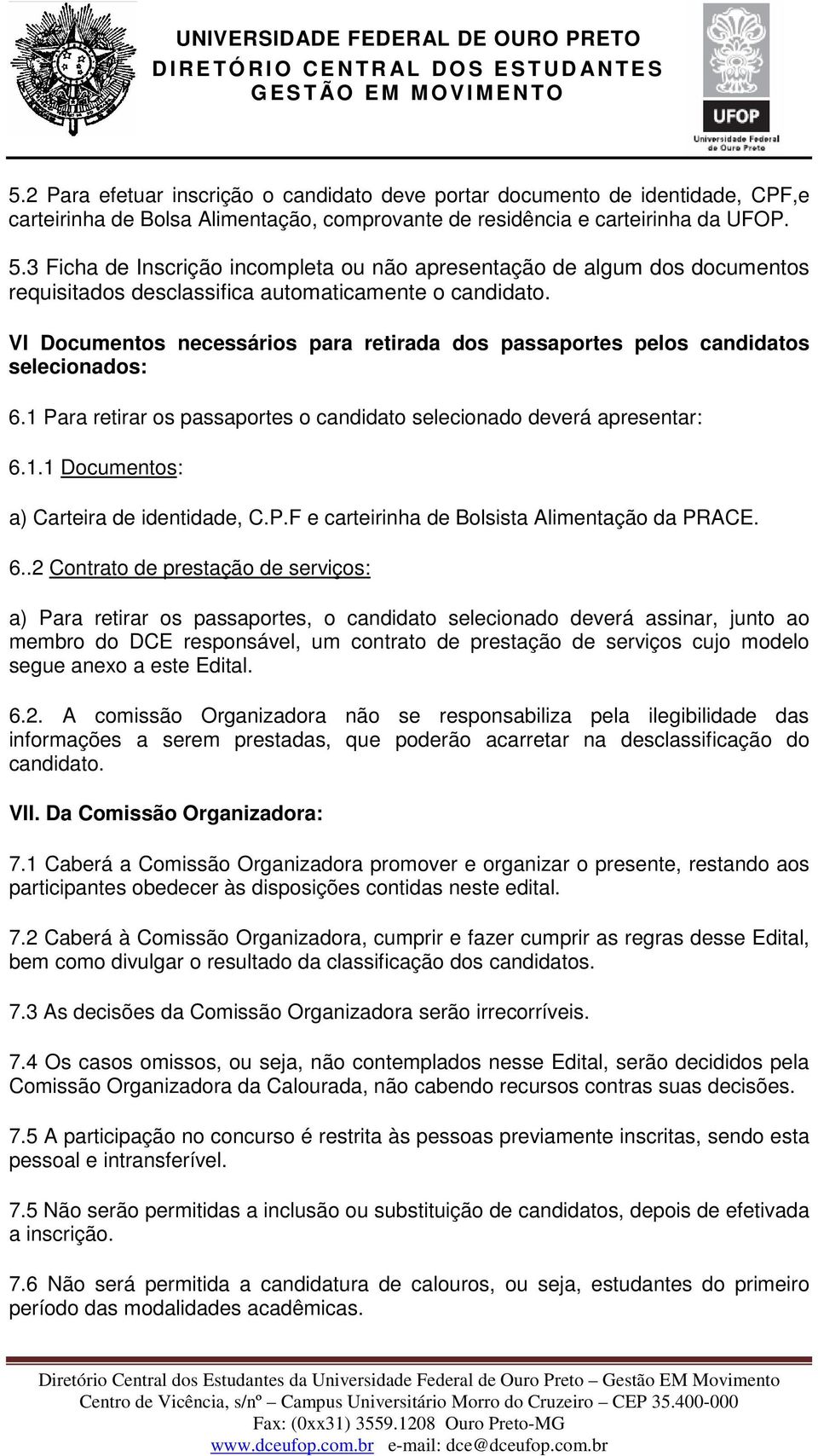 VI Documentos necessários para retirada dos passaportes pelos candidatos selecionados: 6.1 Para retirar os passaportes o candidato selecionado deverá apresentar: 6.1.1 Documentos: a) Carteira de identidade, C.