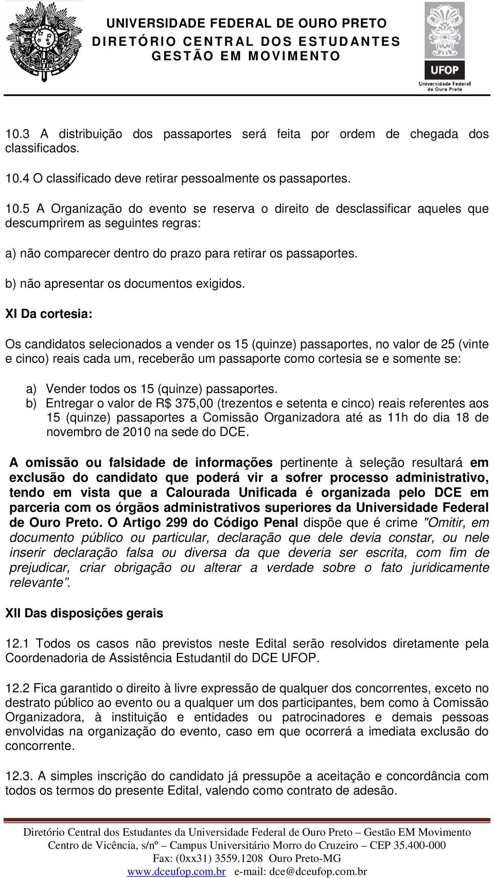 5 A Organização do evento se reserva o direito de desclassificar aqueles que descumprirem as seguintes regras: a) não comparecer dentro do prazo para retirar os passaportes.