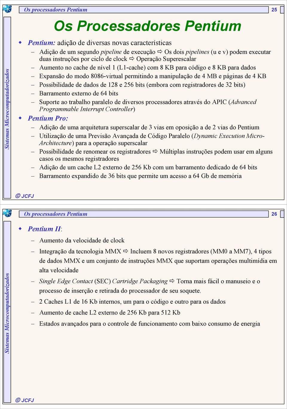 páginas de 4 KB Possibilidade de dados de 128 e 256 bits (embora com registradores de 32 bits) Barramento externo de 64 bits Suporte ao trabalho paralelo de diversos processadores através do APIC