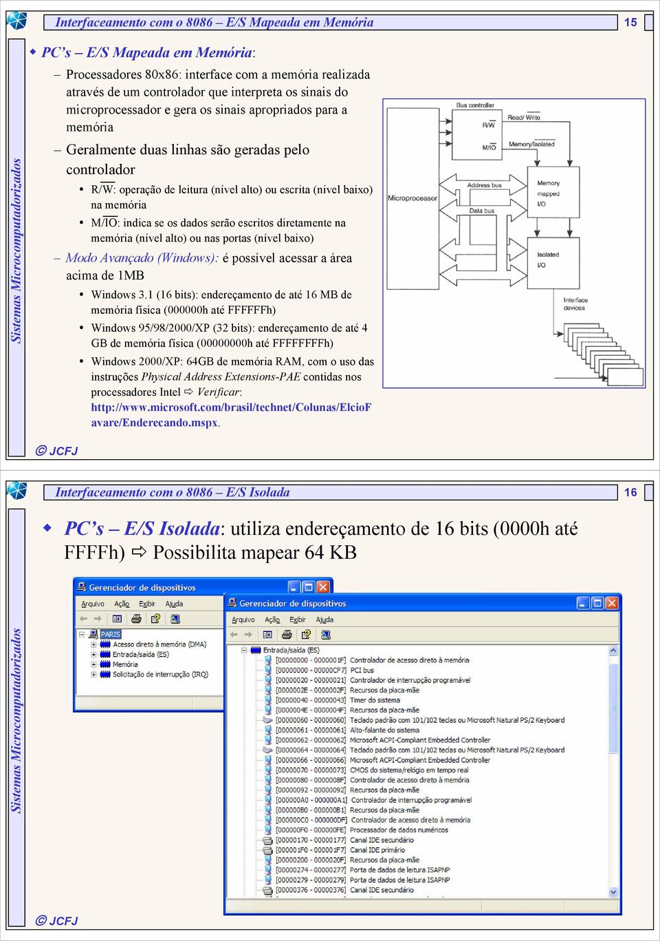 se os dados serão escritos diretamente na memória (nível alto) ou nas portas (nível baixo) Modo Avançado (Windows): é possível acessar a área acima de 1MB Windows 3.