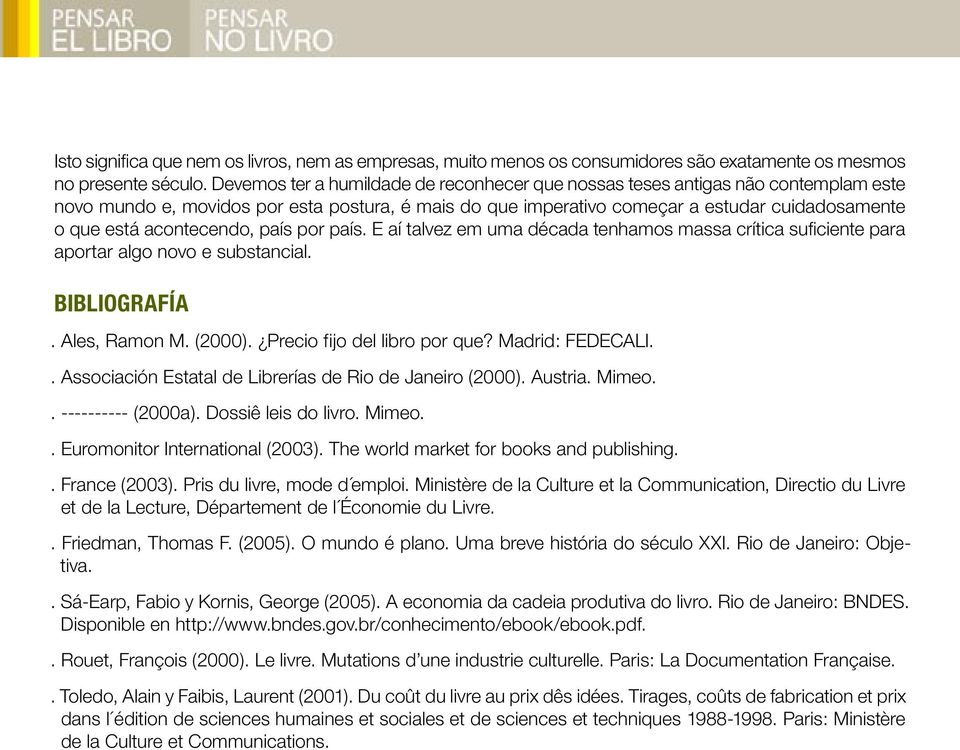 acontecendo, país por país. E aí talvez em uma década tenhamos massa crítica suficiente para aportar algo novo e substancial. BIBLIOGRAFÍA. Ales, Ramon M. (2000). Precio fijo del libro por que?