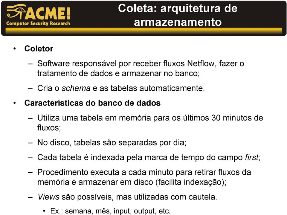 Características do banco de dados Utiliza uma tabela em memória para os últimos 30 minutos de fluxos; No disco, tabelas são separadas por dia;