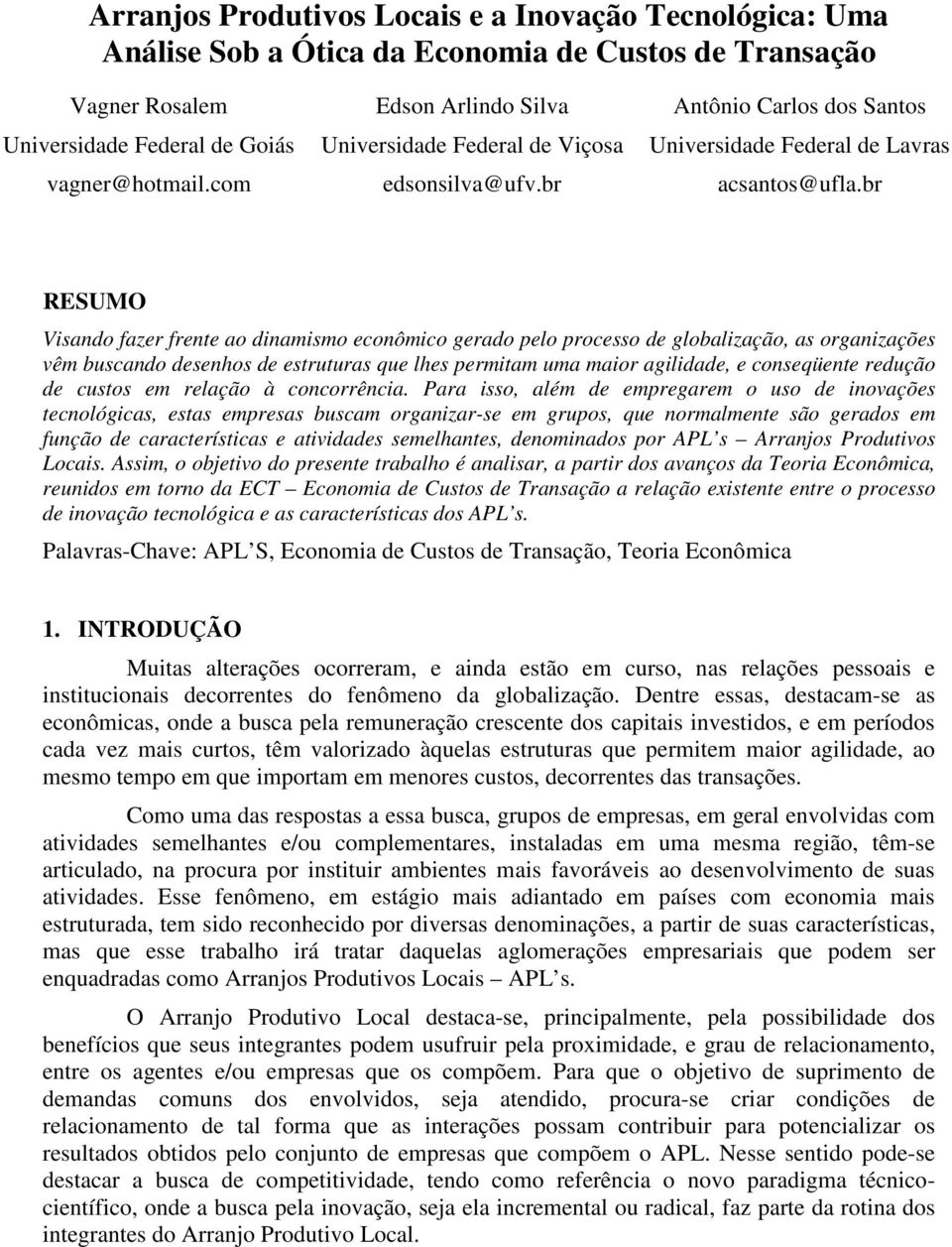 br RESUMO Visando fazer frente ao dinamismo econômico gerado pelo processo de globalização, as organizações vêm buscando desenhos de estruturas que lhes permitam uma maior agilidade, e conseqüente