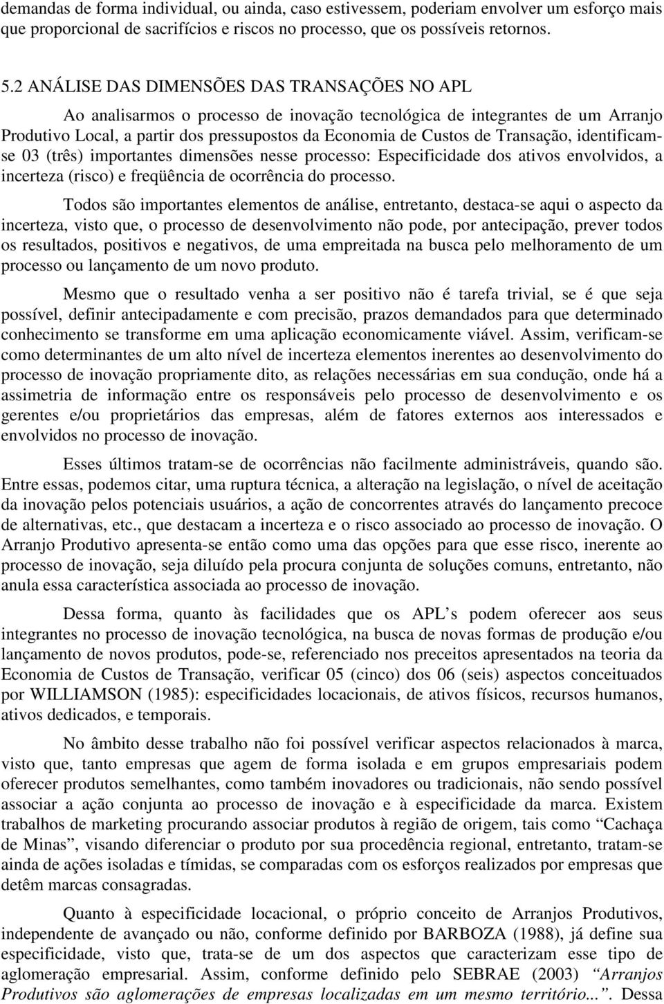 Transação, identificamse 03 (três) importantes dimensões nesse processo: Especificidade dos ativos envolvidos, a incerteza (risco) e freqüência de ocorrência do processo.