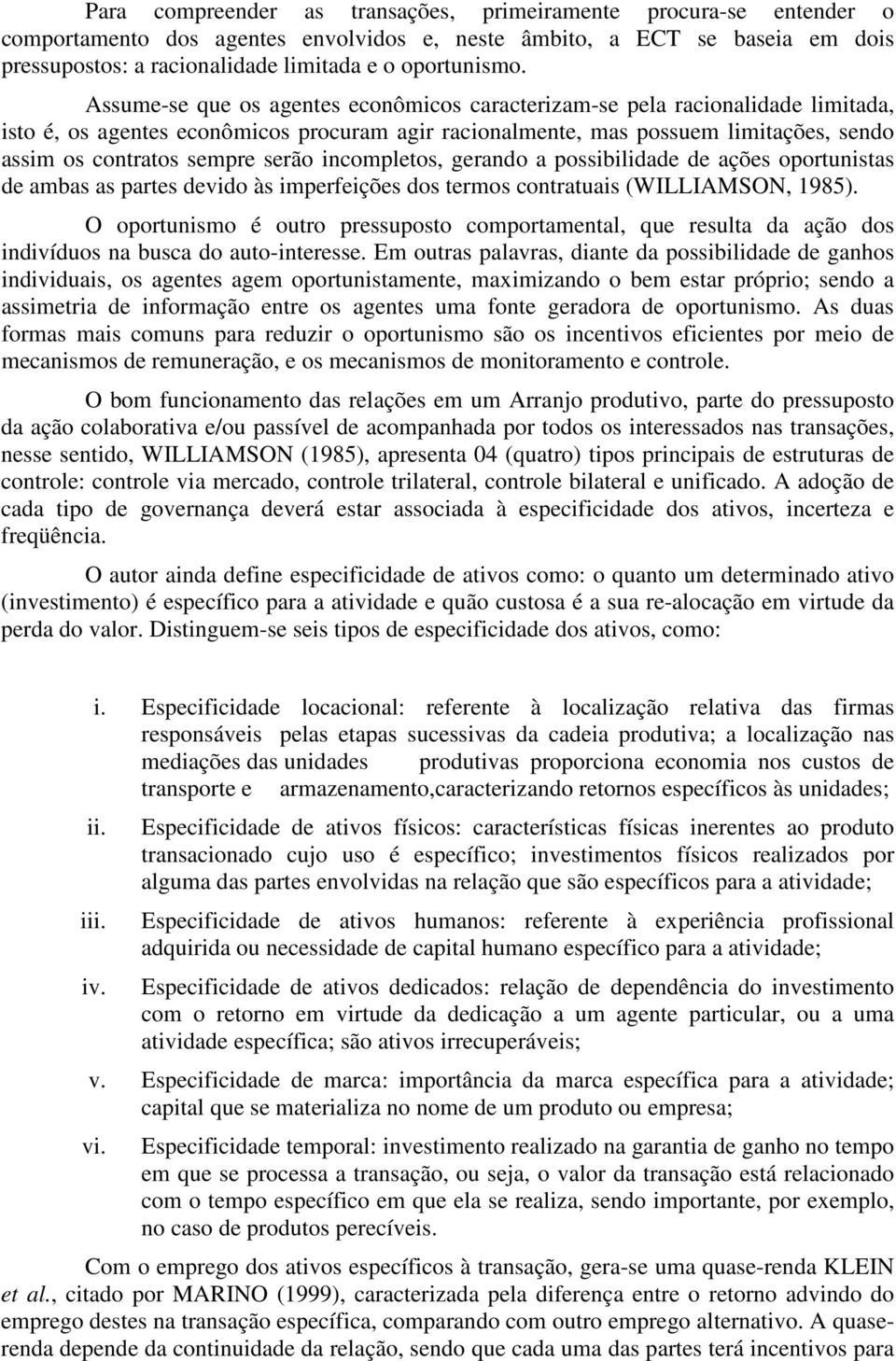 Assume-se que os agentes econômicos caracterizam-se pela racionalidade limitada, isto é, os agentes econômicos procuram agir racionalmente, mas possuem limitações, sendo assim os contratos sempre