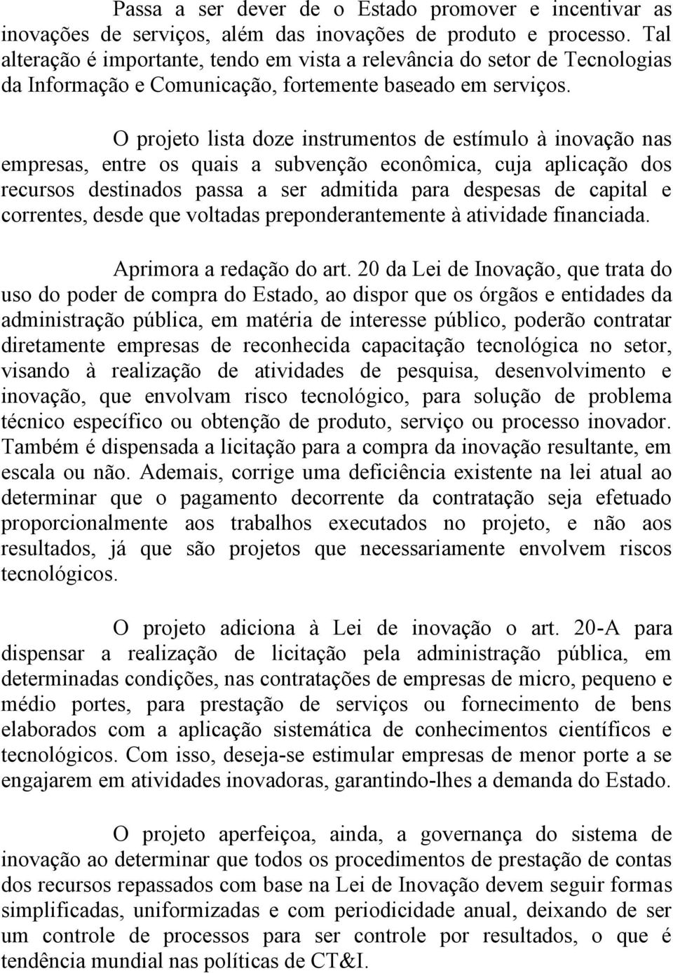 O projeto lista doze instrumentos de estímulo à inovação nas empresas, entre os quais a subvenção econômica, cuja aplicação dos recursos destinados passa a ser admitida para despesas de capital e