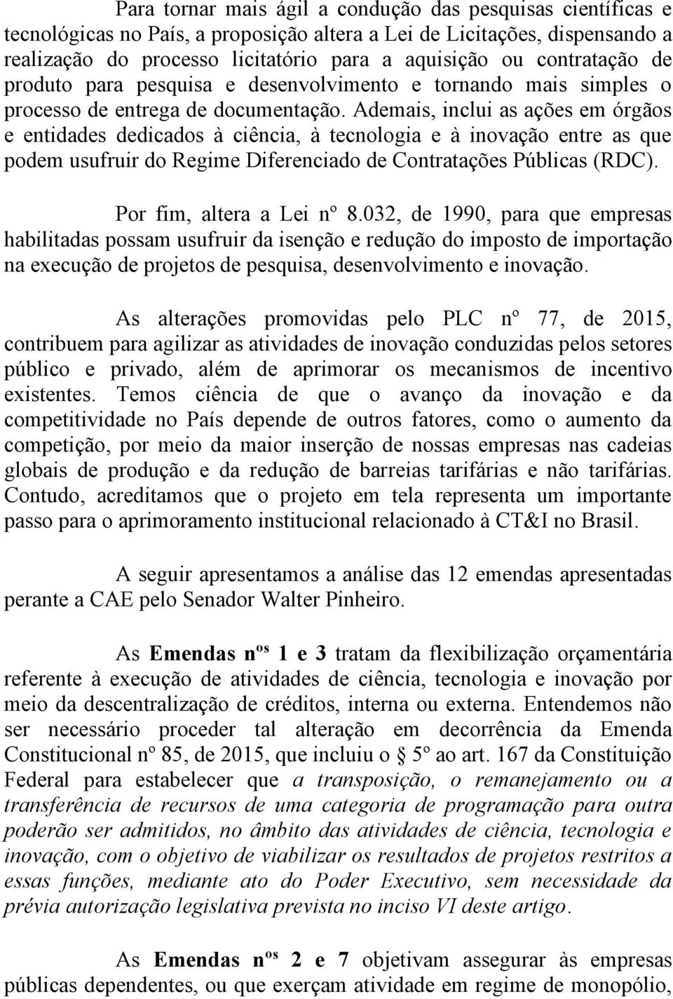 Ademais, inclui as ações em órgãos e entidades dedicados à ciência, à tecnologia e à inovação entre as que podem usufruir do Regime Diferenciado de Contratações Públicas (RDC).