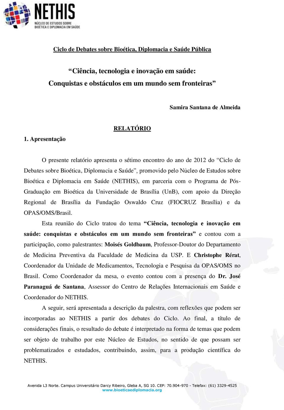 Diplomacia em Saúde (NETHIS), em parceria com o Programa de Pós- Graduação em Bioética da Universidade de Brasília (UnB), com apoio da Direção Regional de Brasília da Fundação Oswaldo Cruz (FIOCRUZ