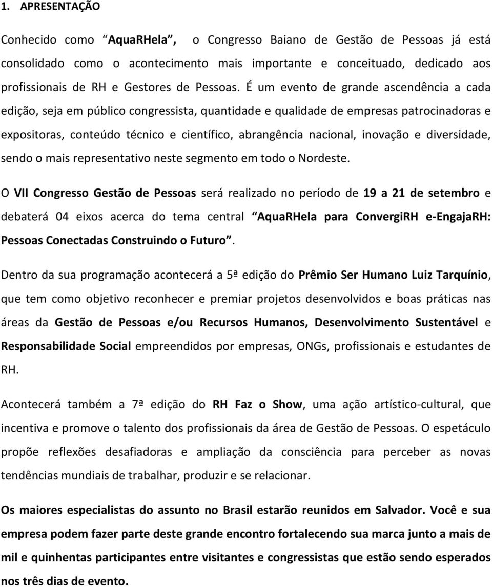 É um evento de grande ascendência a cada edição, seja em público congressista, quantidade e qualidade de empresas patrocinadoras e expositoras, conteúdo técnico e científico, abrangência nacional,