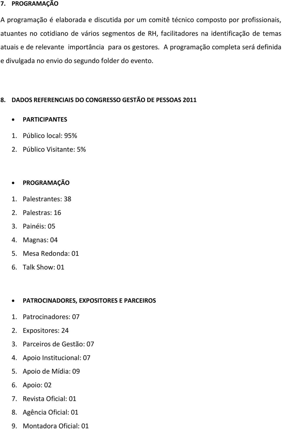 DADOS REFERENCIAIS DO CONGRESSO GESTÃO DE PESSOAS 2011 PARTICIPANTES 1. Público local: 95% 2. Público Visitante: 5% PROGRAMAÇÃO 1. Palestrantes: 38 2. Palestras: 16 3. Painéis: 05 4. Magnas: 04 5.