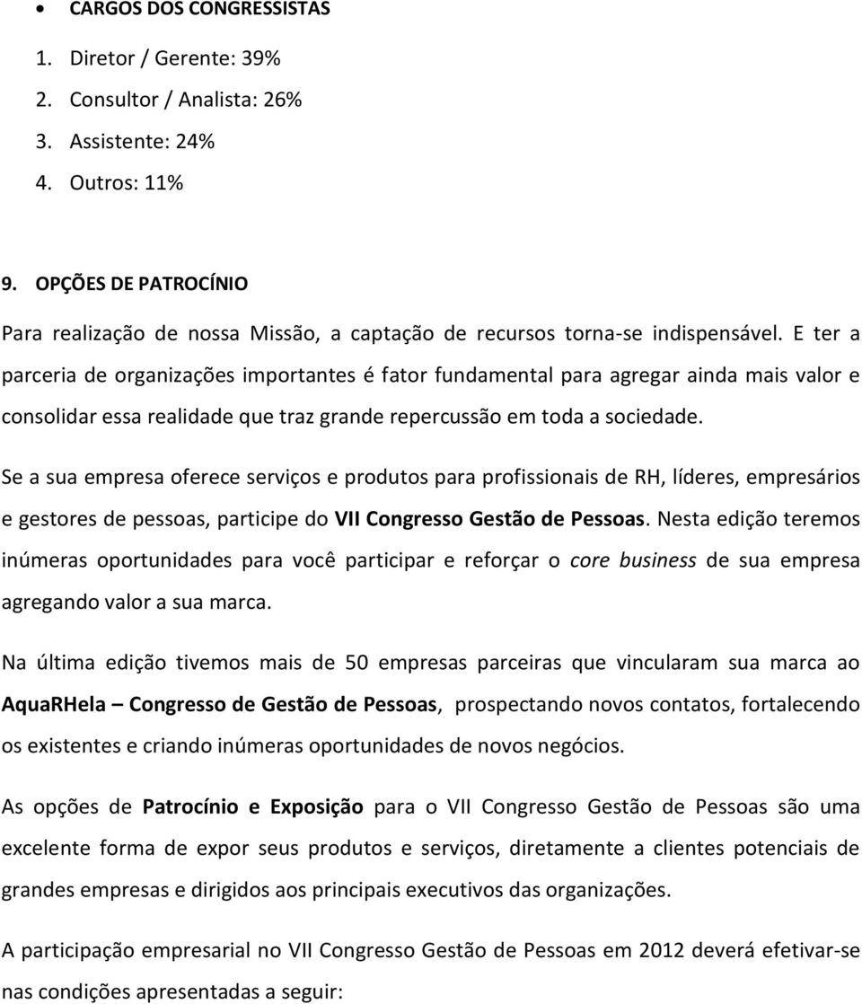 E ter a parceria de organizações importantes é fator fundamental para agregar ainda mais valor e consolidar essa realidade que traz grande repercussão em toda a sociedade.