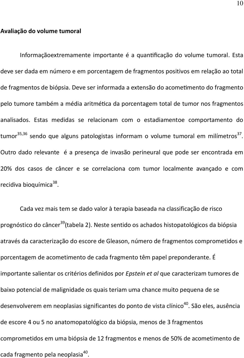 Cada vez mais tem se dado valor à terapia baseada na classificação de risco prognóstico do câncer 39 (tabela 2).