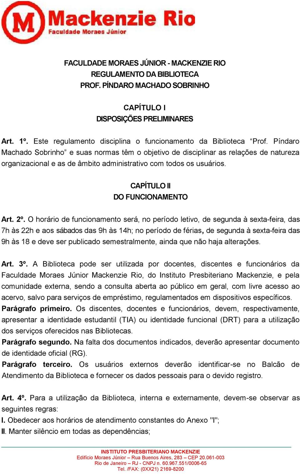 Píndaro Machado Sobrinho e suas normas têm o objetivo de disciplinar as relações de natureza organizacional e as de âmbito administrativo com todos os usuários. CAPÍTULO II DO FUNCIONAMENTO Art. 2º.