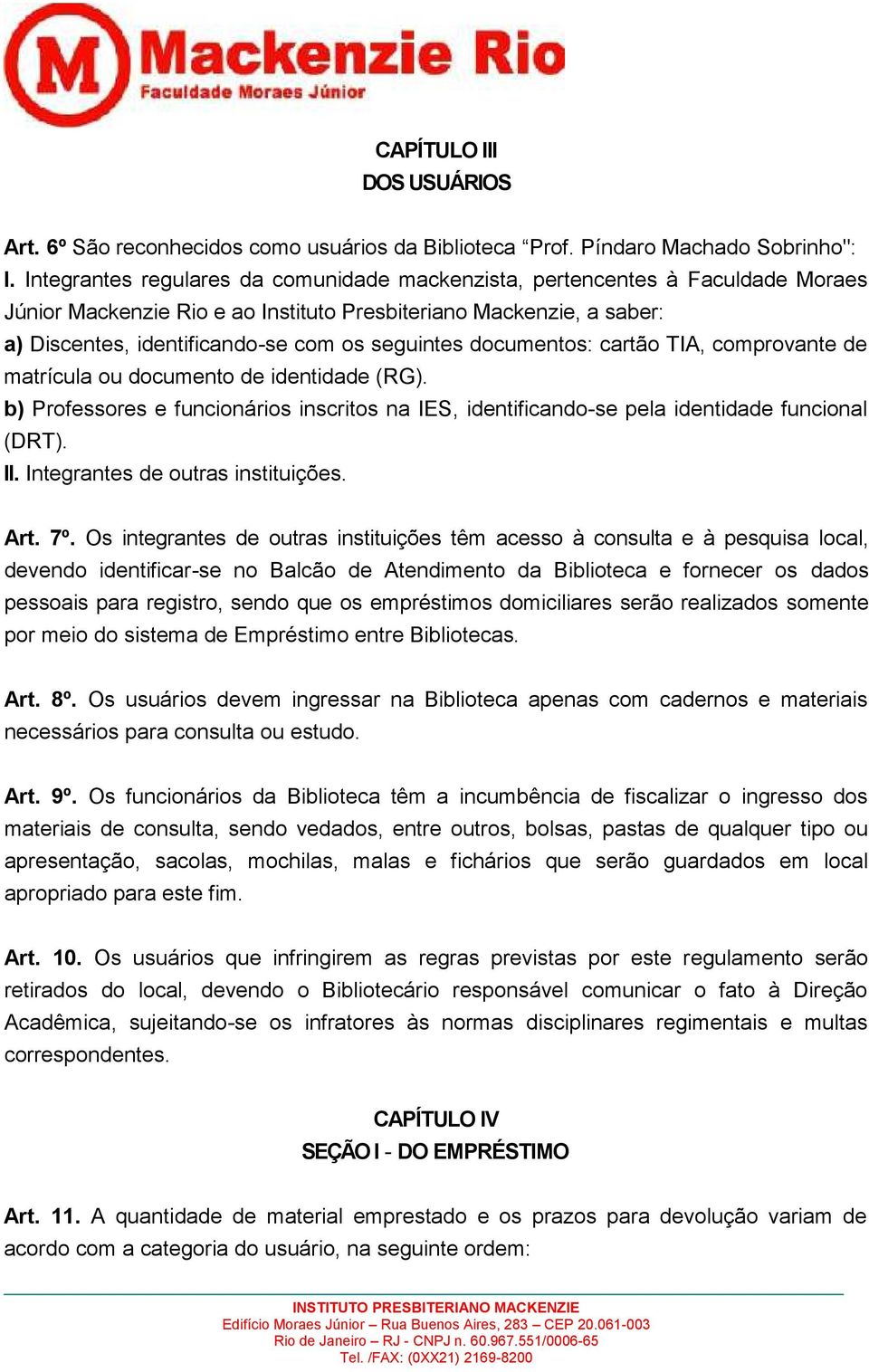 documentos: cartão TIA, comprovante de matrícula ou documento de identidade (RG). b) Professores e funcionários inscritos na IES, identificando-se pela identidade funcional (DRT). II.