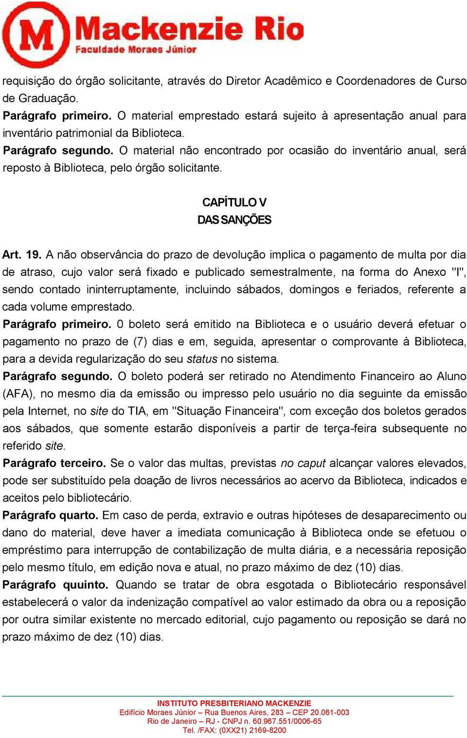 O material não encontrado por ocasião do inventário anual, será reposto à Biblioteca, pelo órgão solicitante. CAPÍTULO V DAS SANÇÕES Art. 19.