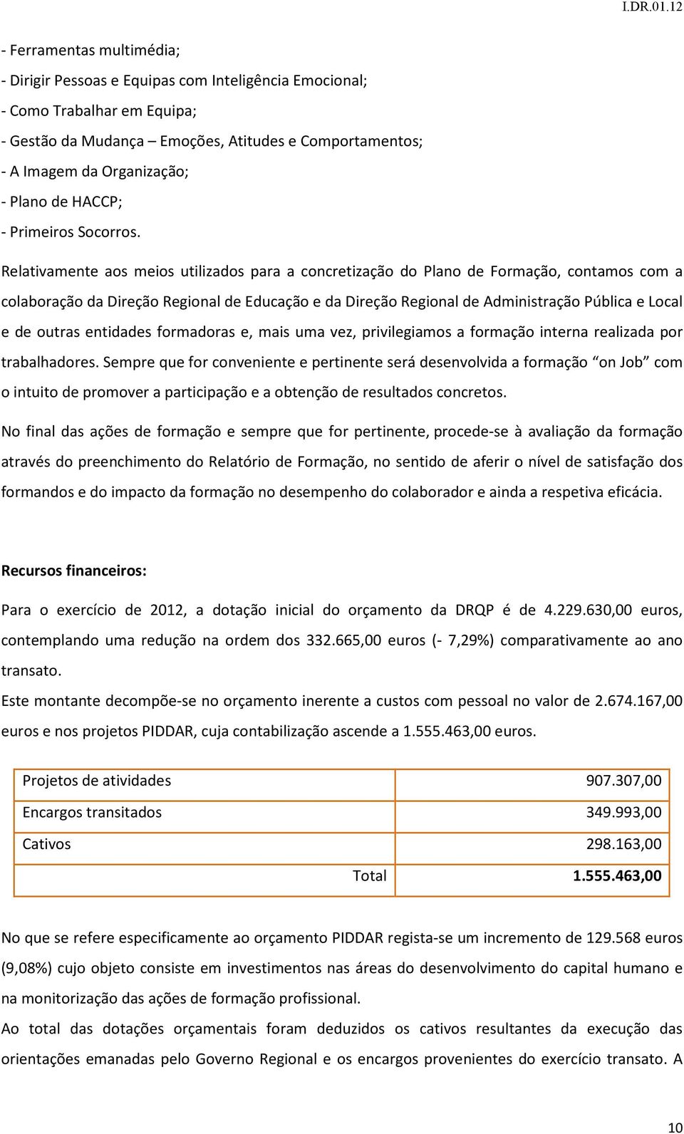 Relativamente aos meios utilizados para a concretização do Plano de Formação, contamos com a colaboração da Direção Regional de Educação e da Direção Regional de Administração Pública e Local e de