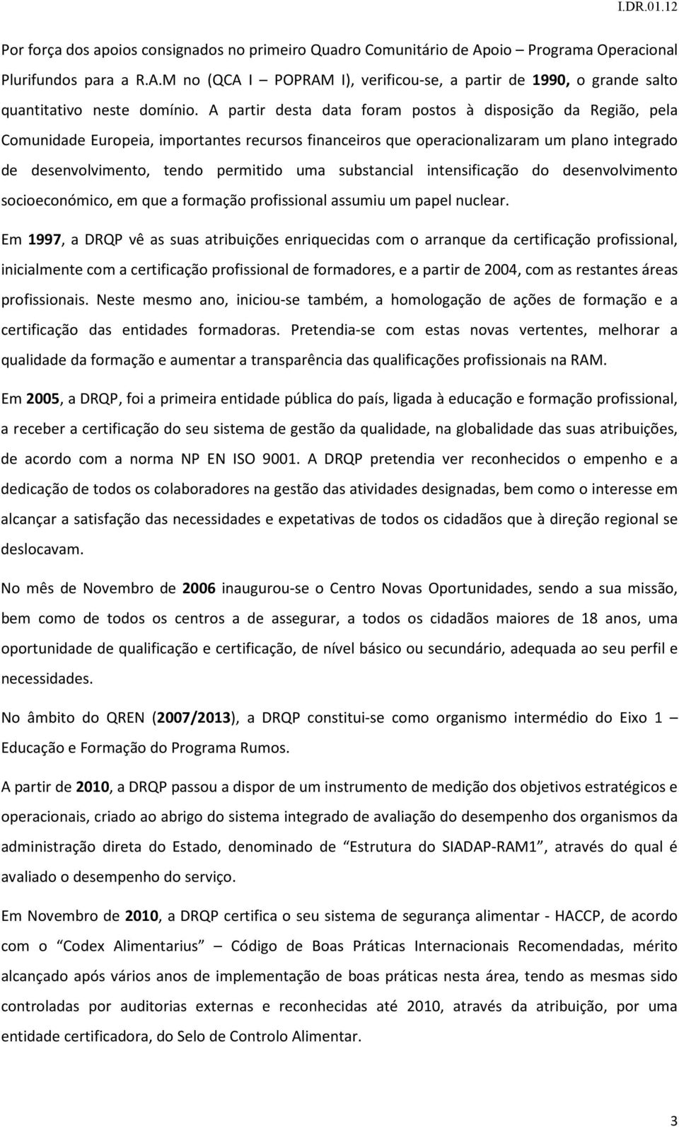 substancial intensificação do desenvolvimento socioeconómico, em que a formação profissional assumiu um papel nuclear.