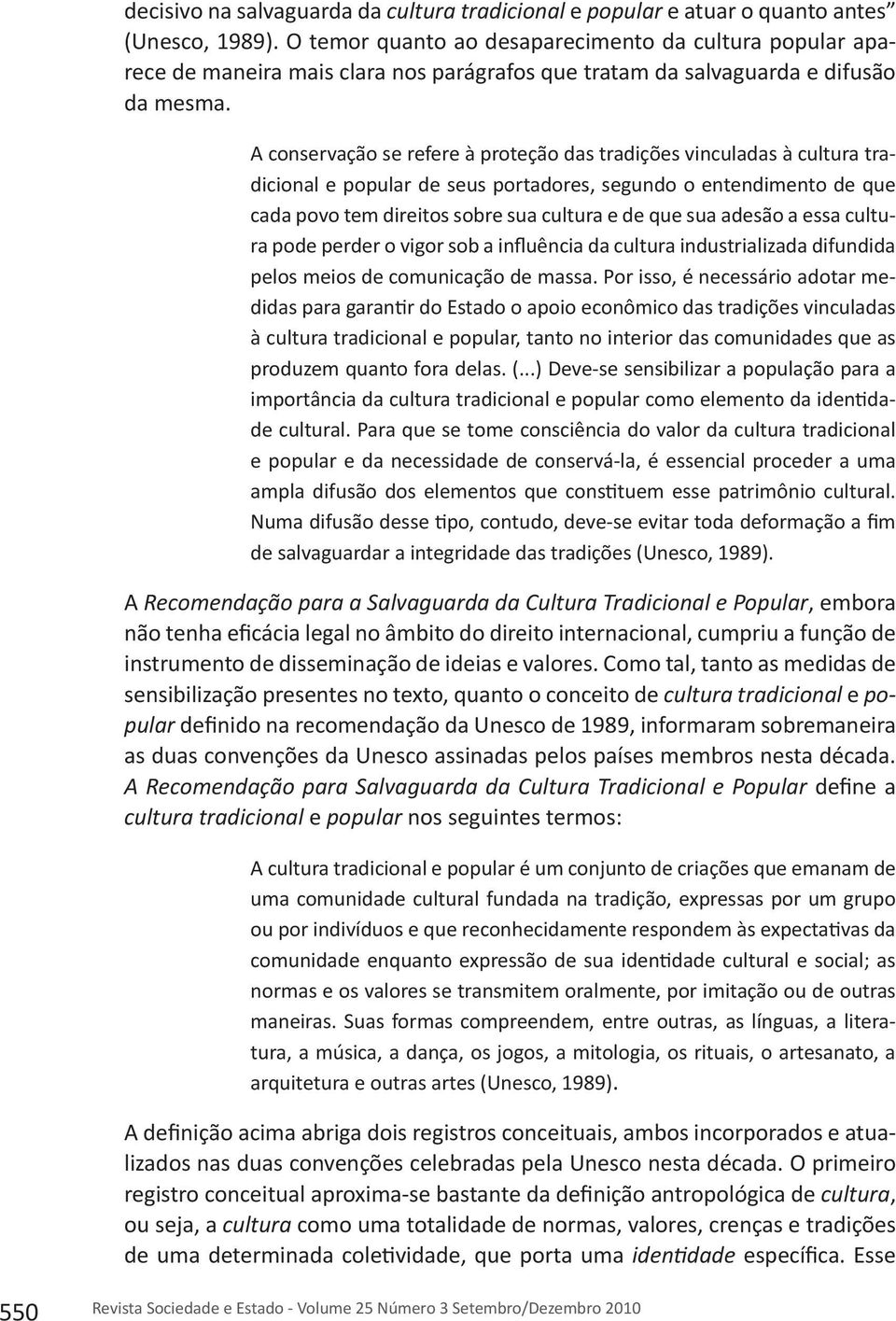 A conservação se refere à proteção das tradições vinculadas à cultura tradicional e popular de seus portadores, segundo o entendimento de que cada povo tem direitos sobre sua cultura e de que sua