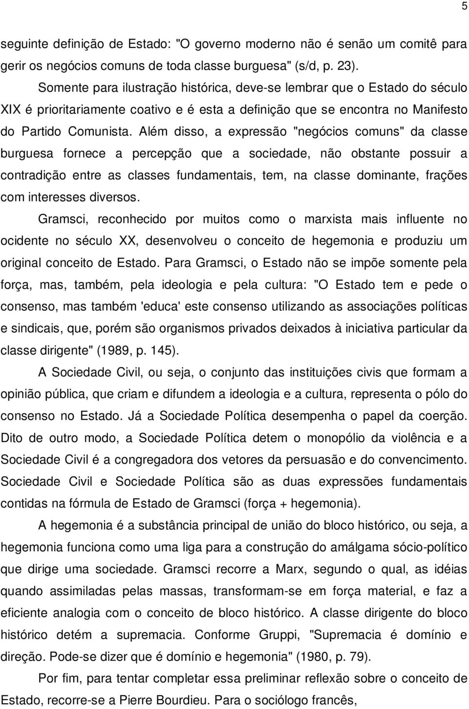 Além disso, a expressão "negócios comuns" da classe burguesa fornece a percepção que a sociedade, não obstante possuir a contradição entre as classes fundamentais, tem, na classe dominante, frações