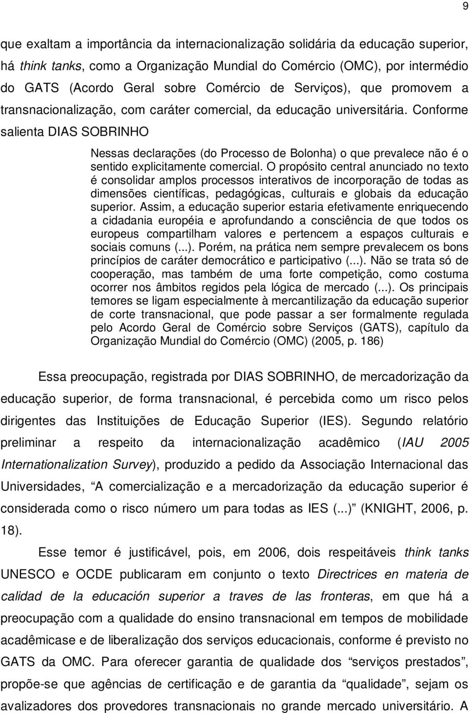 Conforme salienta DIAS SOBRINHO Nessas declarações (do Processo de Bolonha) o que prevalece não é o sentido explicitamente comercial.