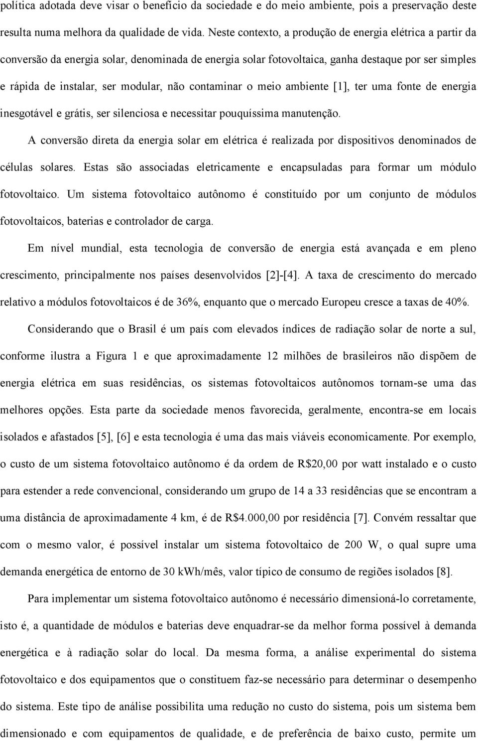 contaminar o meio ambiente [1], ter uma fonte de energia inesgotável e grátis, ser silenciosa e necessitar pouquíssima manutenção.