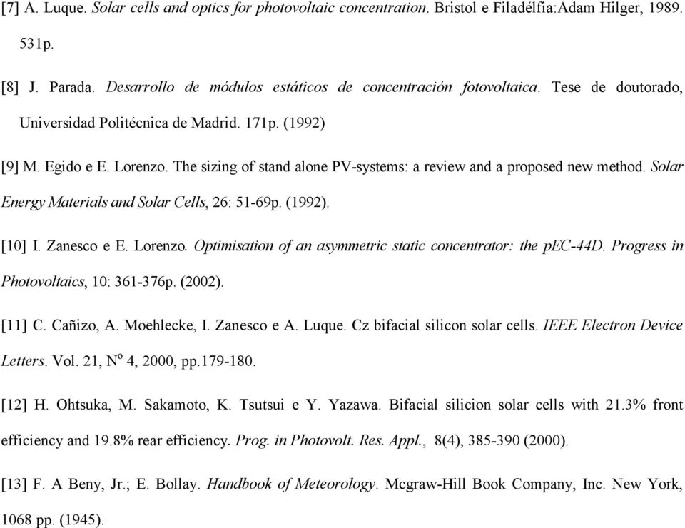 Solar Energy Materials and Solar Cells, 26: 51-69p. (1992). [10] I. Zanesco e E. Lorenzo. Optimisation of an asymmetric static concentrator: the pec-44d. Progress in Photovoltaics, 10: 361-376p.
