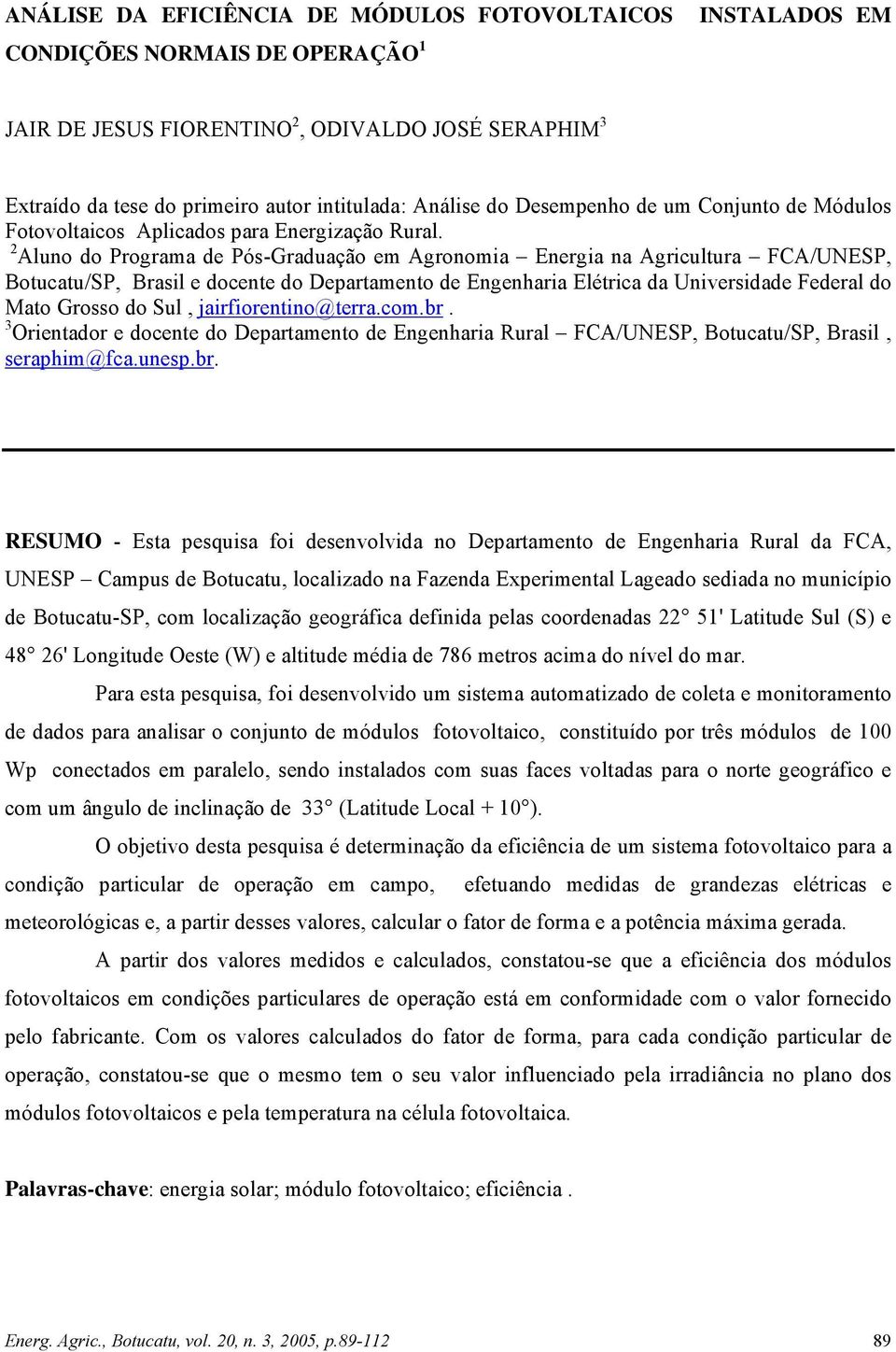 2 Aluno do Programa de Pós-Graduação em Agronomia Energia na Agricultura FCA/UNESP, Botucatu/SP, Brasil e docente do Departamento de Engenharia Elétrica da Universidade Federal do Mato Grosso do Sul,